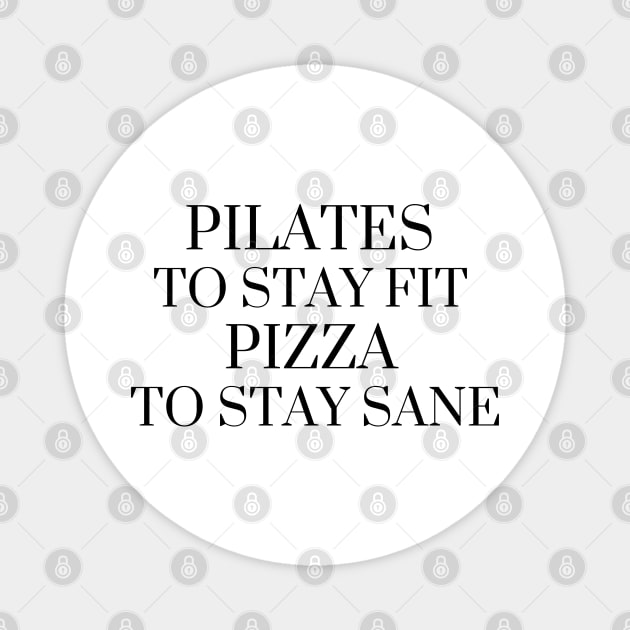 Pilates to stay fit pizza to stay sane. Magnet by create